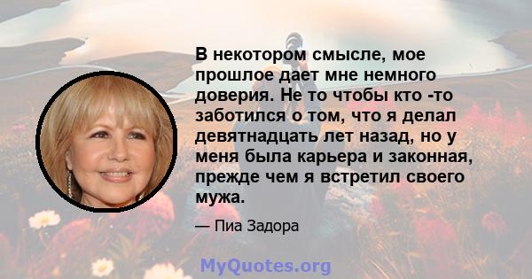 В некотором смысле, мое прошлое дает мне немного доверия. Не то чтобы кто -то заботился о том, что я делал девятнадцать лет назад, но у меня была карьера и законная, прежде чем я встретил своего мужа.