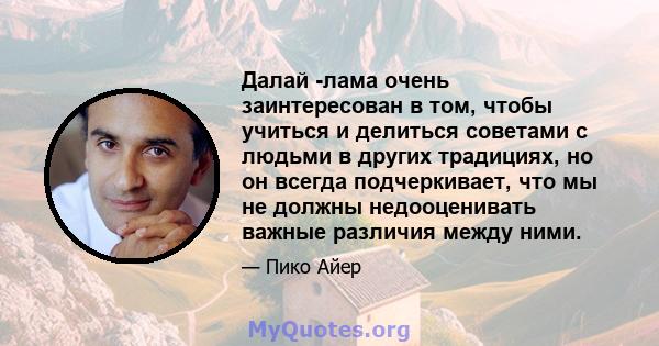 Далай -лама очень заинтересован в том, чтобы учиться и делиться советами с людьми в других традициях, но он всегда подчеркивает, что мы не должны недооценивать важные различия между ними.