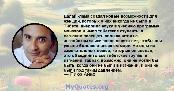 Далай -лама создал новые возможности для женщин, которых у них никогда не было в Тибете, внедрила науку в учебную программу монахов и имел тибетские студенты в изгнании посещать свои занятия на английском языке после