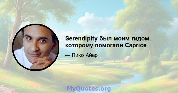 Serendipity был моим гидом, которому помогали Caprice