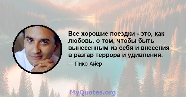 Все хорошие поездки - это, как любовь, о том, чтобы быть вынесенным из себя и внесения в разгар террора и удивления.