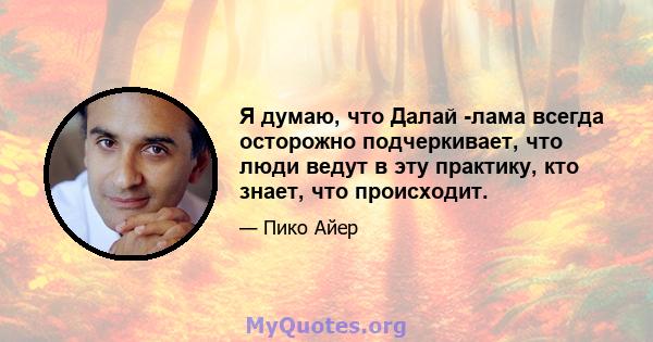 Я думаю, что Далай -лама всегда осторожно подчеркивает, что люди ведут в эту практику, кто знает, что происходит.