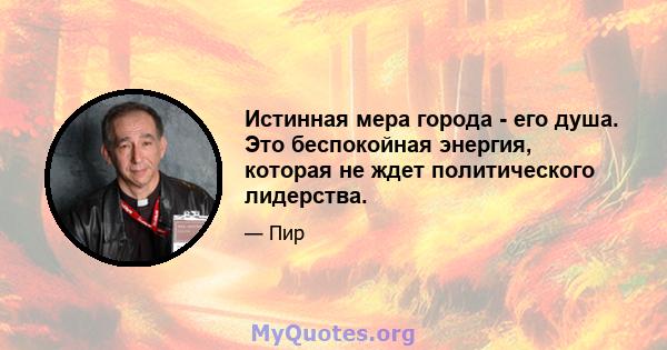 Истинная мера города - его душа. Это беспокойная энергия, которая не ждет политического лидерства.