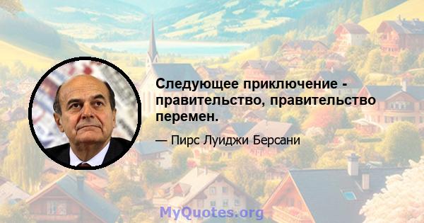 Следующее приключение - правительство, правительство перемен.