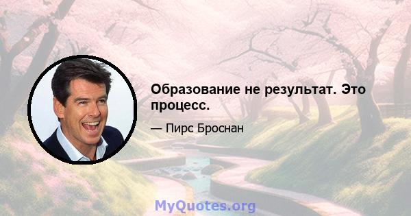 Образование не результат. Это процесс.