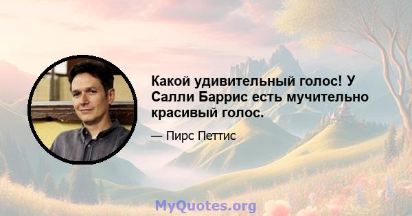 Какой удивительный голос! У Салли Баррис есть мучительно красивый голос.