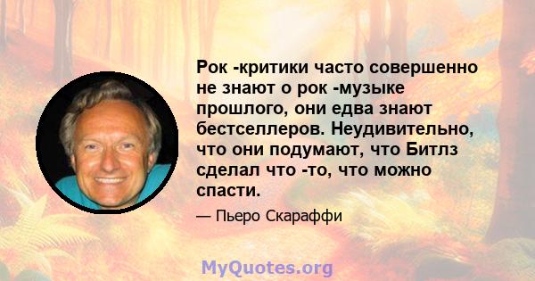 Рок -критики часто совершенно не знают о рок -музыке прошлого, они едва знают бестселлеров. Неудивительно, что они подумают, что Битлз сделал что -то, что можно спасти.