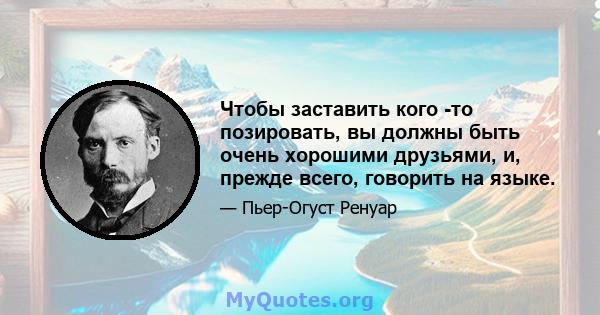 Чтобы заставить кого -то позировать, вы должны быть очень хорошими друзьями, и, прежде всего, говорить на языке.