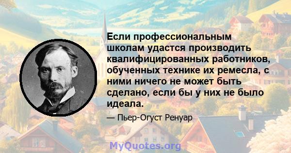 Если профессиональным школам удастся производить квалифицированных работников, обученных технике их ремесла, с ними ничего не может быть сделано, если бы у них не было идеала.