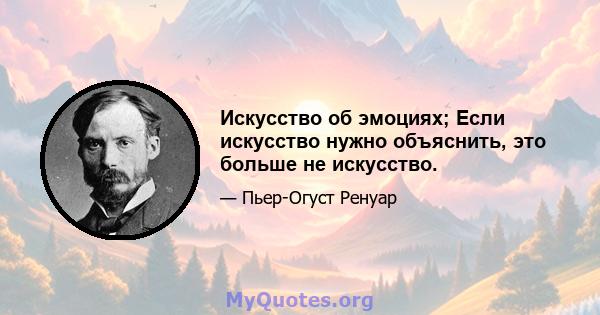 Искусство об эмоциях; Если искусство нужно объяснить, это больше не искусство.