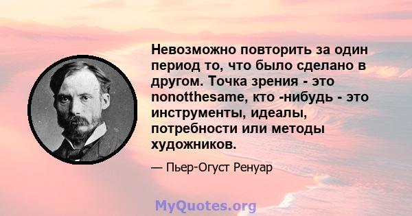 Невозможно повторить за один период то, что было сделано в другом. Точка зрения - это nonotthesame, кто -нибудь - это инструменты, идеалы, потребности или методы художников.