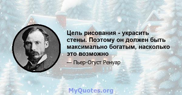 Цель рисования - украсить стены. Поэтому он должен быть максимально богатым, насколько это возможно