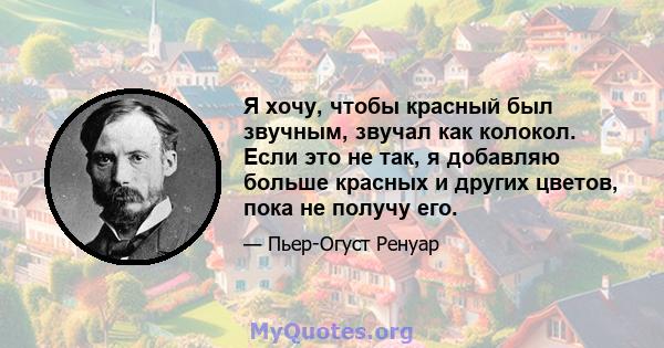 Я хочу, чтобы красный был звучным, звучал как колокол. Если это не так, я добавляю больше красных и других цветов, пока не получу его.