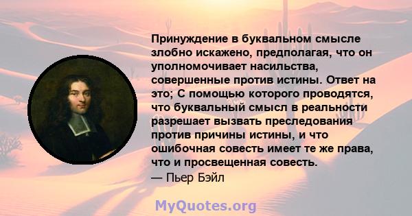 Принуждение в буквальном смысле злобно искажено, предполагая, что он уполномочивает насильства, совершенные против истины. Ответ на это; С помощью которого проводятся, что буквальный смысл в реальности разрешает вызвать 