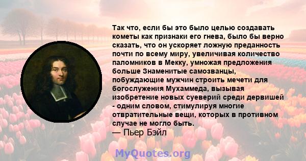 Так что, если бы это было целью создавать кометы как признаки его гнева, было бы верно сказать, что он ускоряет ложную преданность почти по всему миру, увеличивая количество паломников в Мекку, умножая предложения