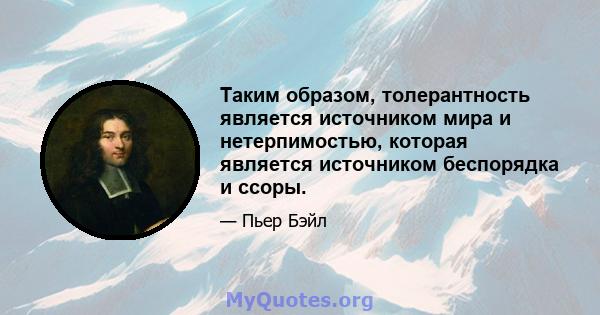 Таким образом, толерантность является источником мира и нетерпимостью, которая является источником беспорядка и ссоры.