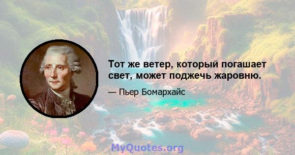 Тот же ветер, который погашает свет, может поджечь жаровню.