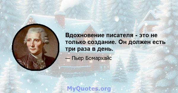 Вдохновение писателя - это не только создание. Он должен есть три раза в день.