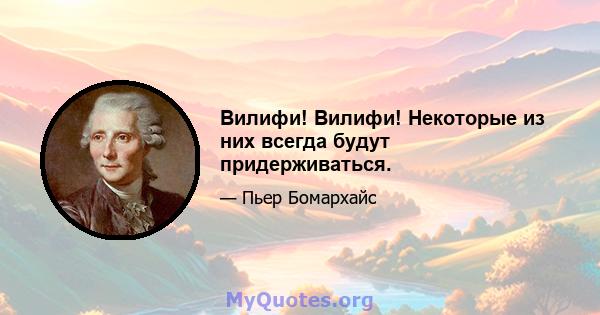 Вилифи! Вилифи! Некоторые из них всегда будут придерживаться.