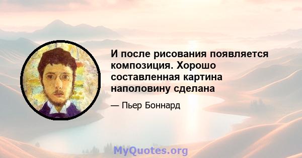 И после рисования появляется композиция. Хорошо составленная картина наполовину сделана