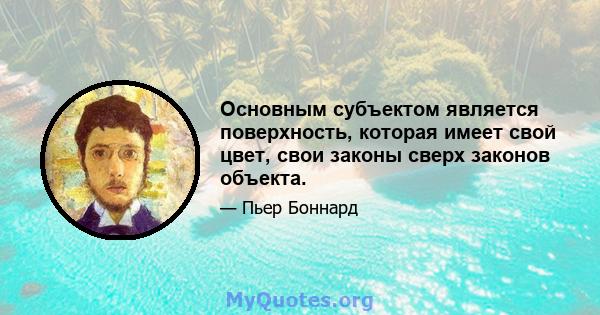 Основным субъектом является поверхность, которая имеет свой цвет, свои законы сверх законов объекта.