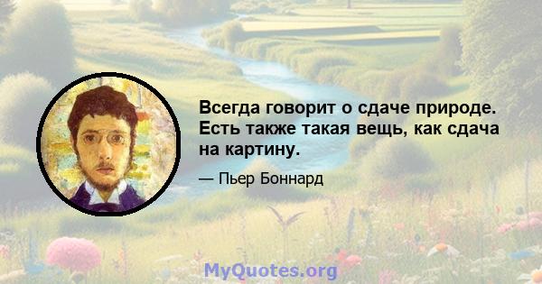 Всегда говорит о сдаче природе. Есть также такая вещь, как сдача на картину.