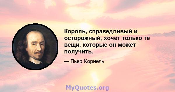 Король, справедливый и осторожный, хочет только те вещи, которые он может получить.