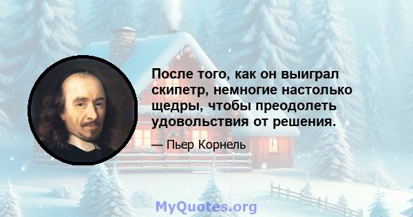 После того, как он выиграл скипетр, немногие настолько щедры, чтобы преодолеть удовольствия от решения.