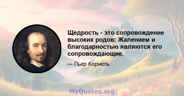 Щедрость - это сопровождение высоких родов; Жалением и благодарностью являются его сопровождающие.