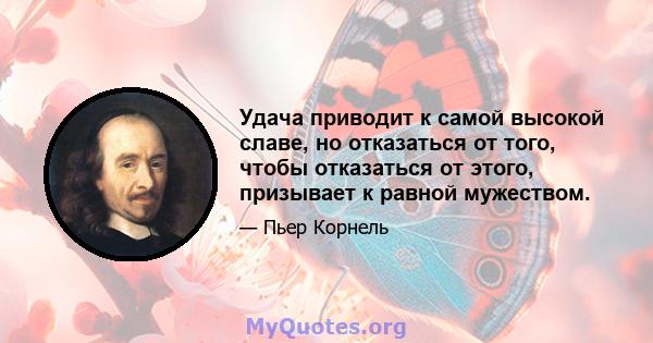 Удача приводит к самой высокой славе, но отказаться от того, чтобы отказаться от этого, призывает к равной мужеством.