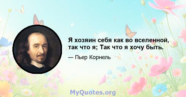 Я хозяин себя как во вселенной, так что я; Так что я хочу быть.