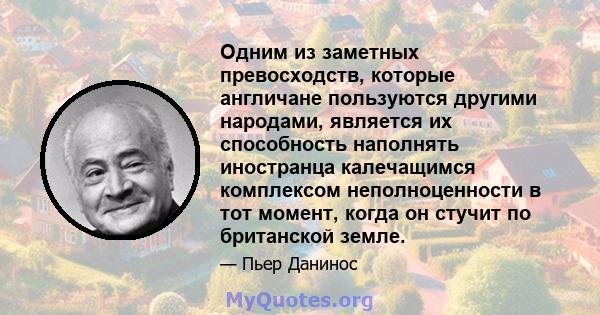 Одним из заметных превосходств, которые англичане пользуются другими народами, является их способность наполнять иностранца калечащимся комплексом неполноценности в тот момент, когда он стучит по британской земле.