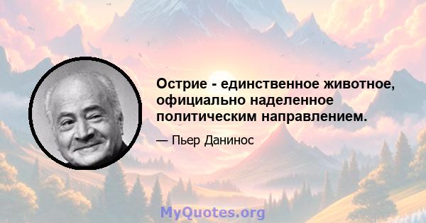 Острие - единственное животное, официально наделенное политическим направлением.