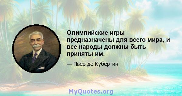 Олимпийские игры предназначены для всего мира, и все народы должны быть приняты им.