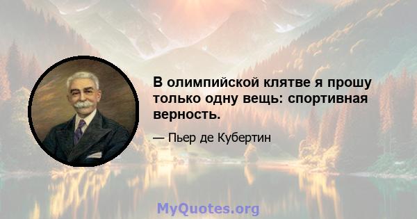 В олимпийской клятве я прошу только одну вещь: спортивная верность.