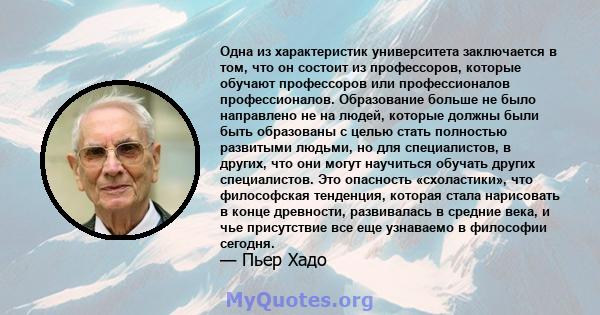 Одна из характеристик университета заключается в том, что он состоит из профессоров, которые обучают профессоров или профессионалов профессионалов. Образование больше не было направлено не на людей, которые должны были