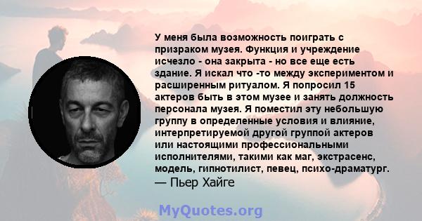 У меня была возможность поиграть с призраком музея. Функция и учреждение исчезло - она ​​закрыта - но все еще есть здание. Я искал что -то между экспериментом и расширенным ритуалом. Я попросил 15 актеров быть в этом