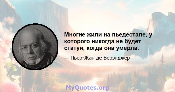 Многие жили на пьедестале, у которого никогда не будет статуи, когда она умерла.