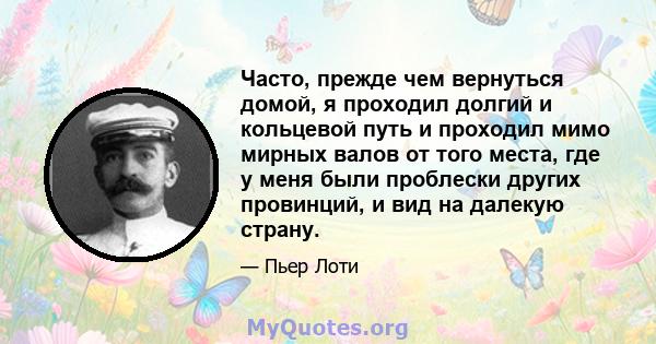Часто, прежде чем вернуться домой, я проходил долгий и кольцевой путь и проходил мимо мирных валов от того места, где у меня были проблески других провинций, и вид на далекую страну.