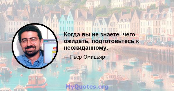 Когда вы не знаете, чего ожидать, подготовьтесь к неожиданному.