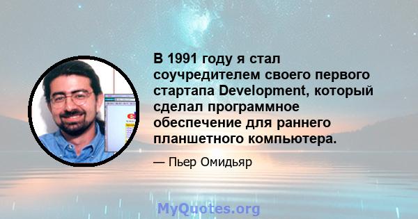 В 1991 году я стал соучредителем своего первого стартапа Development, который сделал программное обеспечение для раннего планшетного компьютера.