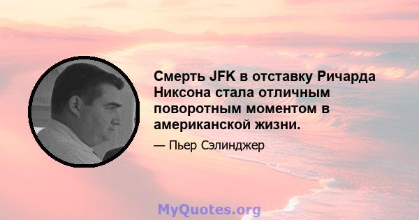 Смерть JFK в отставку Ричарда Никсона стала отличным поворотным моментом в американской жизни.