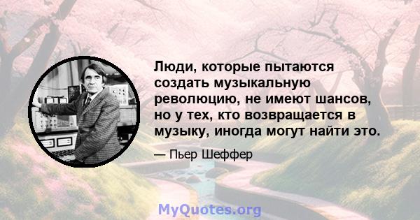 Люди, которые пытаются создать музыкальную революцию, не имеют шансов, но у тех, кто возвращается в музыку, иногда могут найти это.