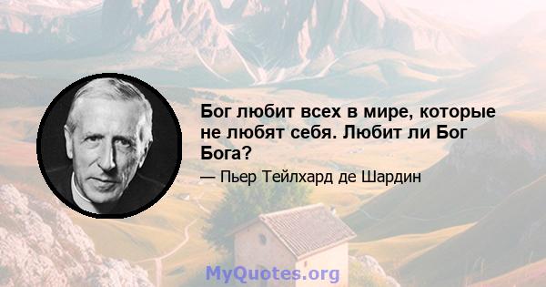 Бог любит всех в мире, которые не любят себя. Любит ли Бог Бога?