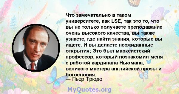 Что замечательно в таком университете, как LSE, так это то, что вы не только получаете преподавание очень высокого качества, вы также узнаете, где найти знания, которые вы ищете. И вы делаете неожиданные открытия; Это