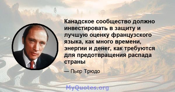 Канадское сообщество должно инвестировать в защиту и лучшую оценку французского языка, как много времени, энергии и денег, как требуются для предотвращения распада страны