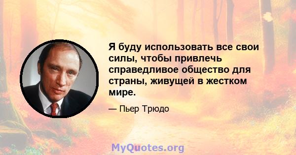 Я буду использовать все свои силы, чтобы привлечь справедливое общество для страны, живущей в жестком мире.