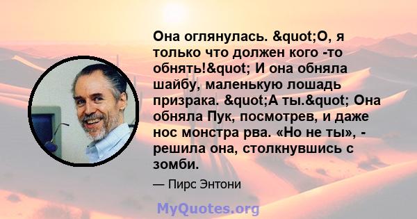 Она оглянулась. "О, я только что должен кого -то обнять!" И она обняла шайбу, маленькую лошадь призрака. "А ты." Она обняла Пук, посмотрев, и даже нос монстра рва. «Но не ты», - решила она,