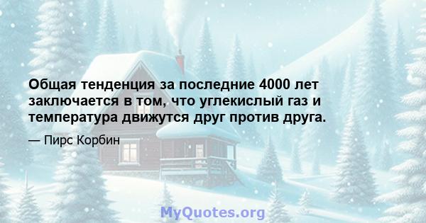 Общая тенденция за последние 4000 лет заключается в том, что углекислый газ и температура движутся друг против друга.