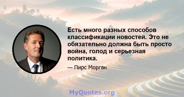 Есть много разных способов классификации новостей. Это не обязательно должна быть просто война, голод и серьезная политика.